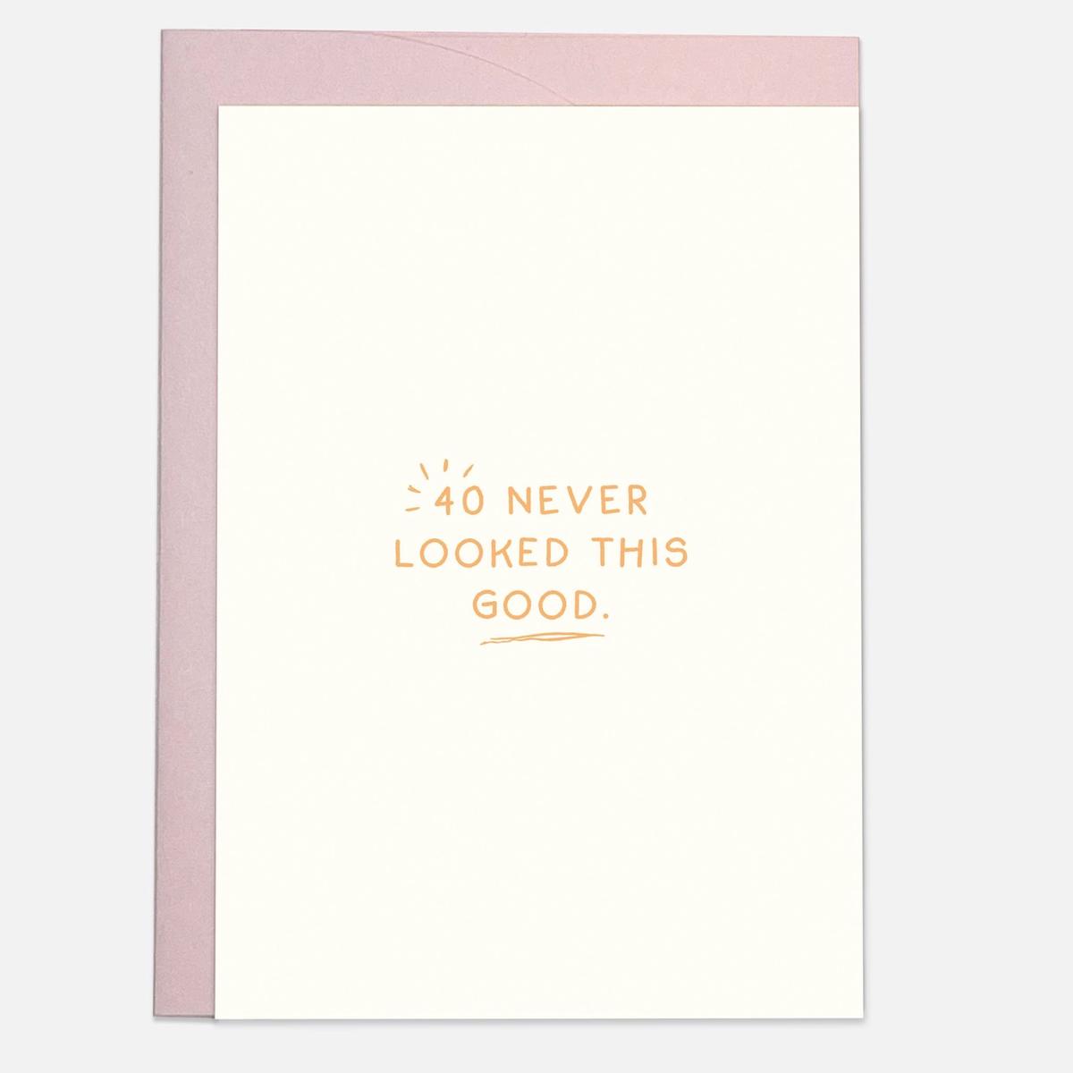 40 Never Looked This Good Birthday Card